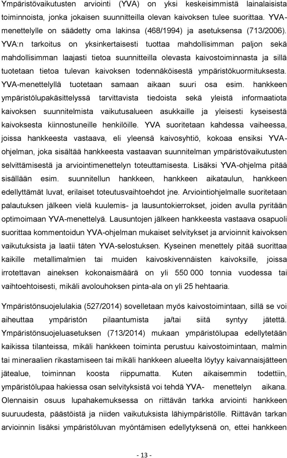 YVA:n tarkoitus on yksinkertaisesti tuottaa mahdollisimman paljon sekä mahdollisimman laajasti tietoa suunnitteilla olevasta kaivostoiminnasta ja sillä tuotetaan tietoa tulevan kaivoksen