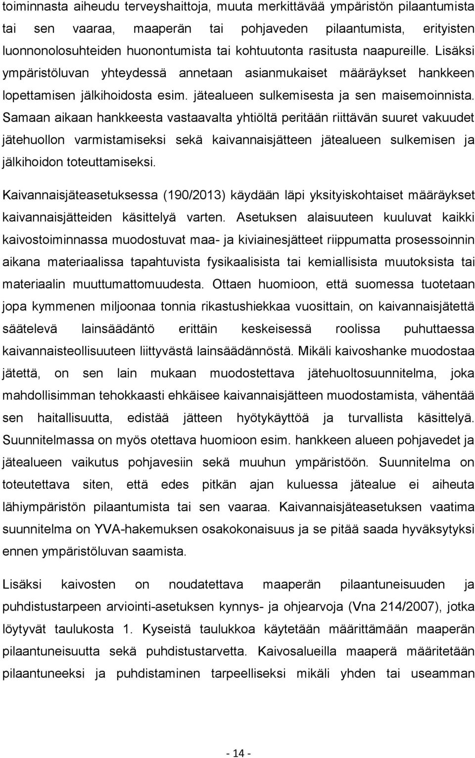 Samaan aikaan hankkeesta vastaavalta yhtiöltä peritään riittävän suuret vakuudet jätehuollon varmistamiseksi sekä kaivannaisjätteen jätealueen sulkemisen ja jälkihoidon toteuttamiseksi.