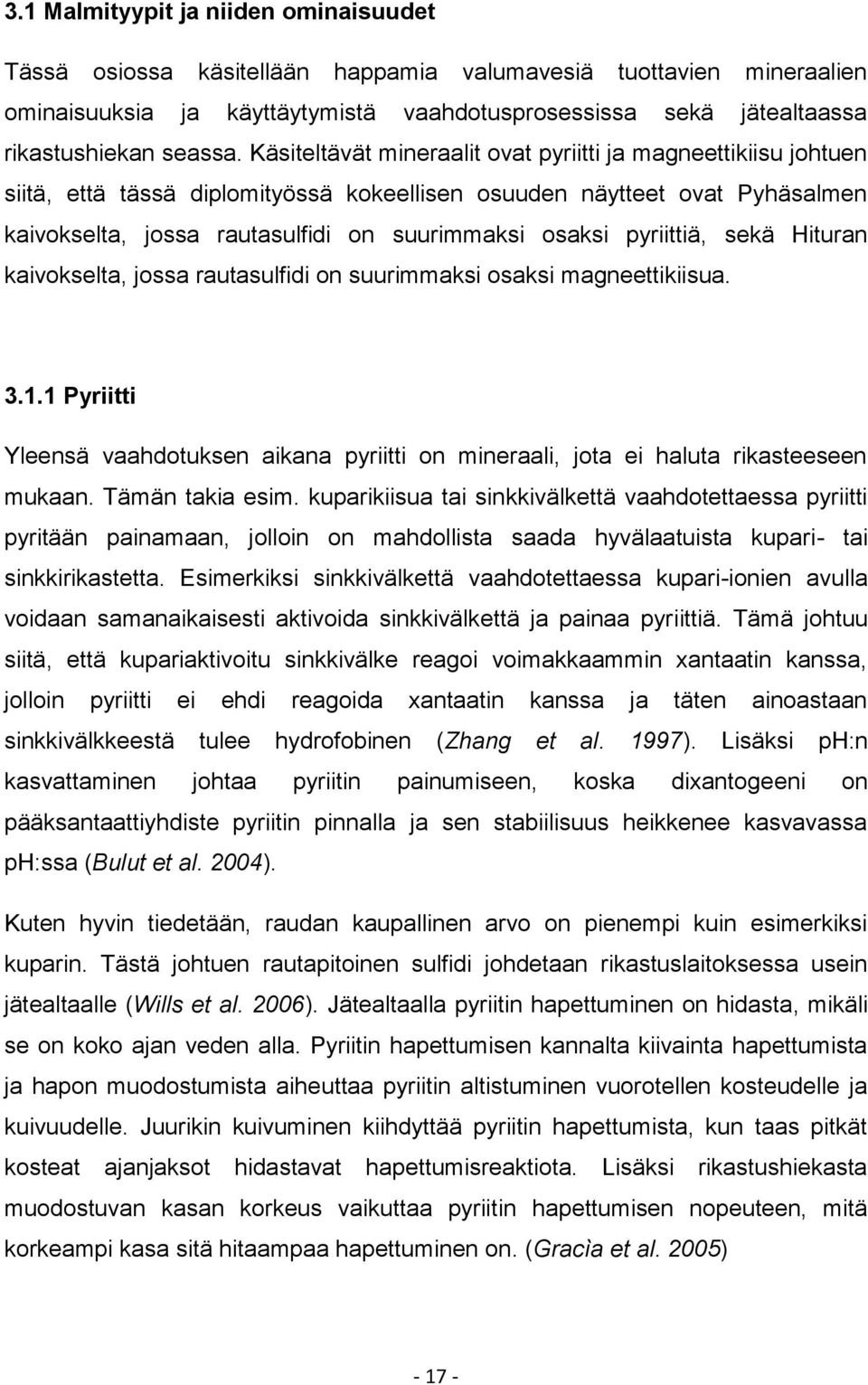 Käsiteltävät mineraalit ovat pyriitti ja magneettikiisu johtuen siitä, että tässä diplomityössä kokeellisen osuuden näytteet ovat Pyhäsalmen kaivokselta, jossa rautasulfidi on suurimmaksi osaksi