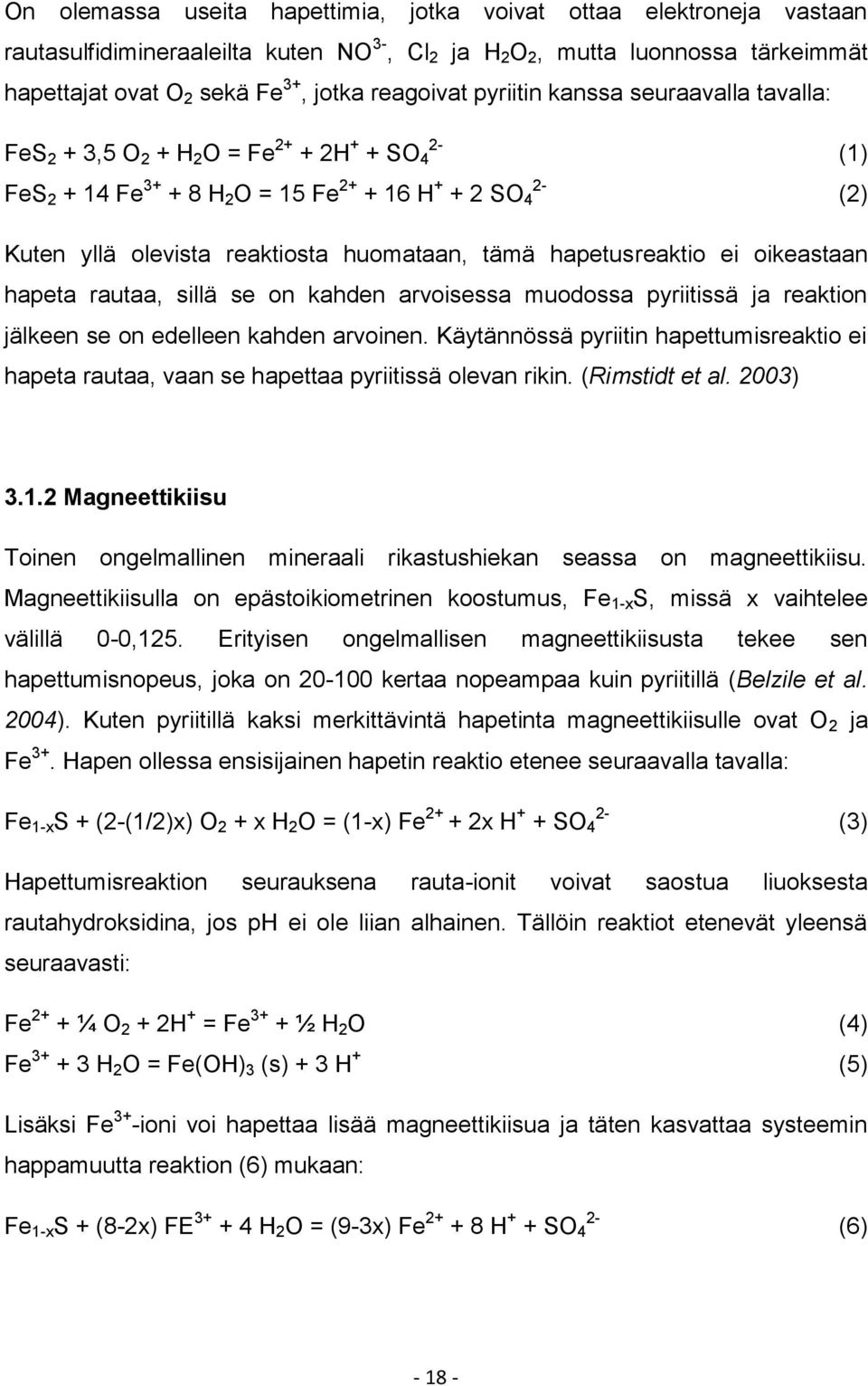 huomataan, tämä hapetusreaktio ei oikeastaan hapeta rautaa, sillä se on kahden arvoisessa muodossa pyriitissä ja reaktion jälkeen se on edelleen kahden arvoinen.