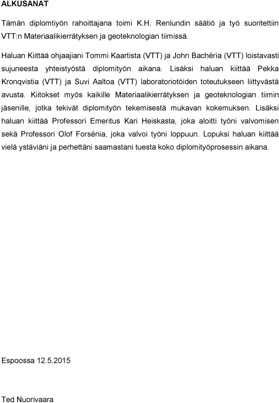 Lisäksi haluan kiittää Pekka Kronqvistia (VTT) ja Suvi Aaltoa (VTT) laboratoriotöiden toteutukseen liittyvästä avusta.