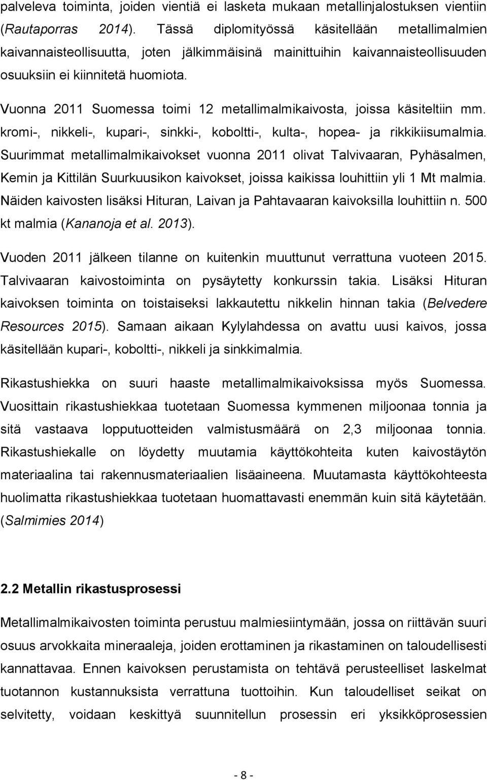 Vuonna 2011 Suomessa toimi 12 metallimalmikaivosta, joissa käsiteltiin mm. kromi-, nikkeli-, kupari-, sinkki-, koboltti-, kulta-, hopea- ja rikkikiisumalmia.