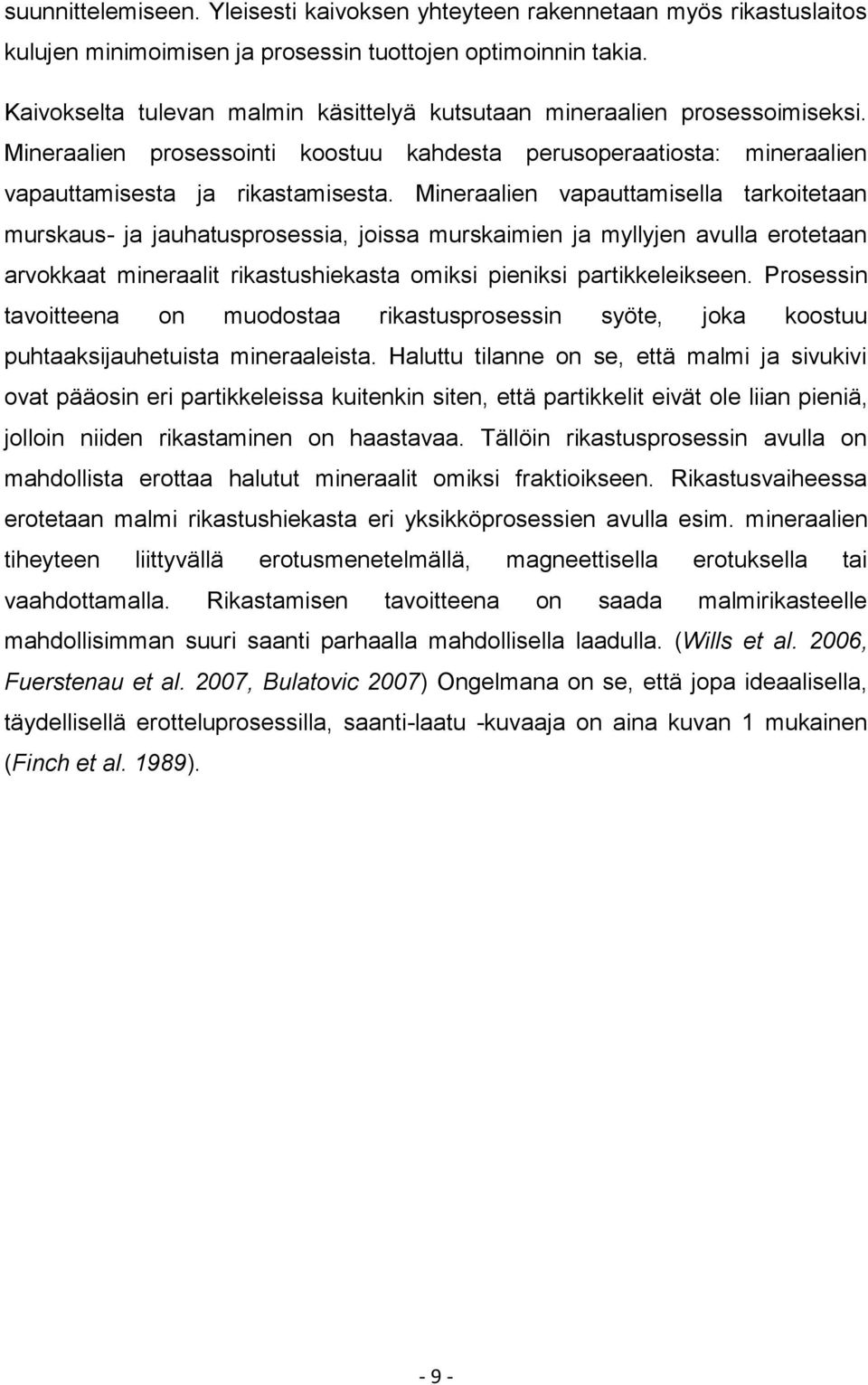 Mineraalien vapauttamisella tarkoitetaan murskaus- ja jauhatusprosessia, joissa murskaimien ja myllyjen avulla erotetaan arvokkaat mineraalit rikastushiekasta omiksi pieniksi partikkeleikseen.