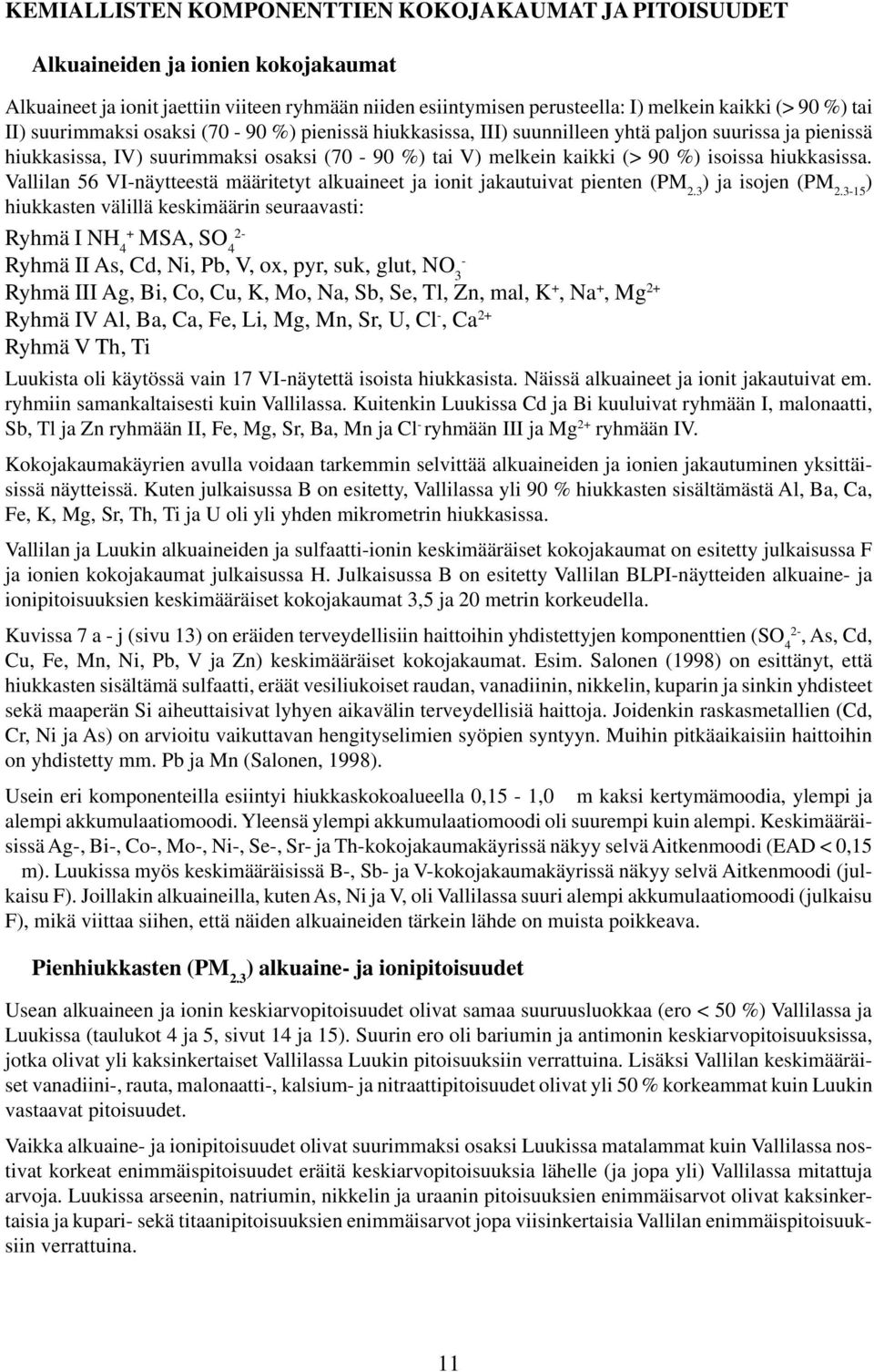 hiukkasissa. Vallilan 56 VI-näytteestä määritetyt alkuaineet ja ionit jakautuivat pienten (PM 2.3 ) ja isojen (PM 2.