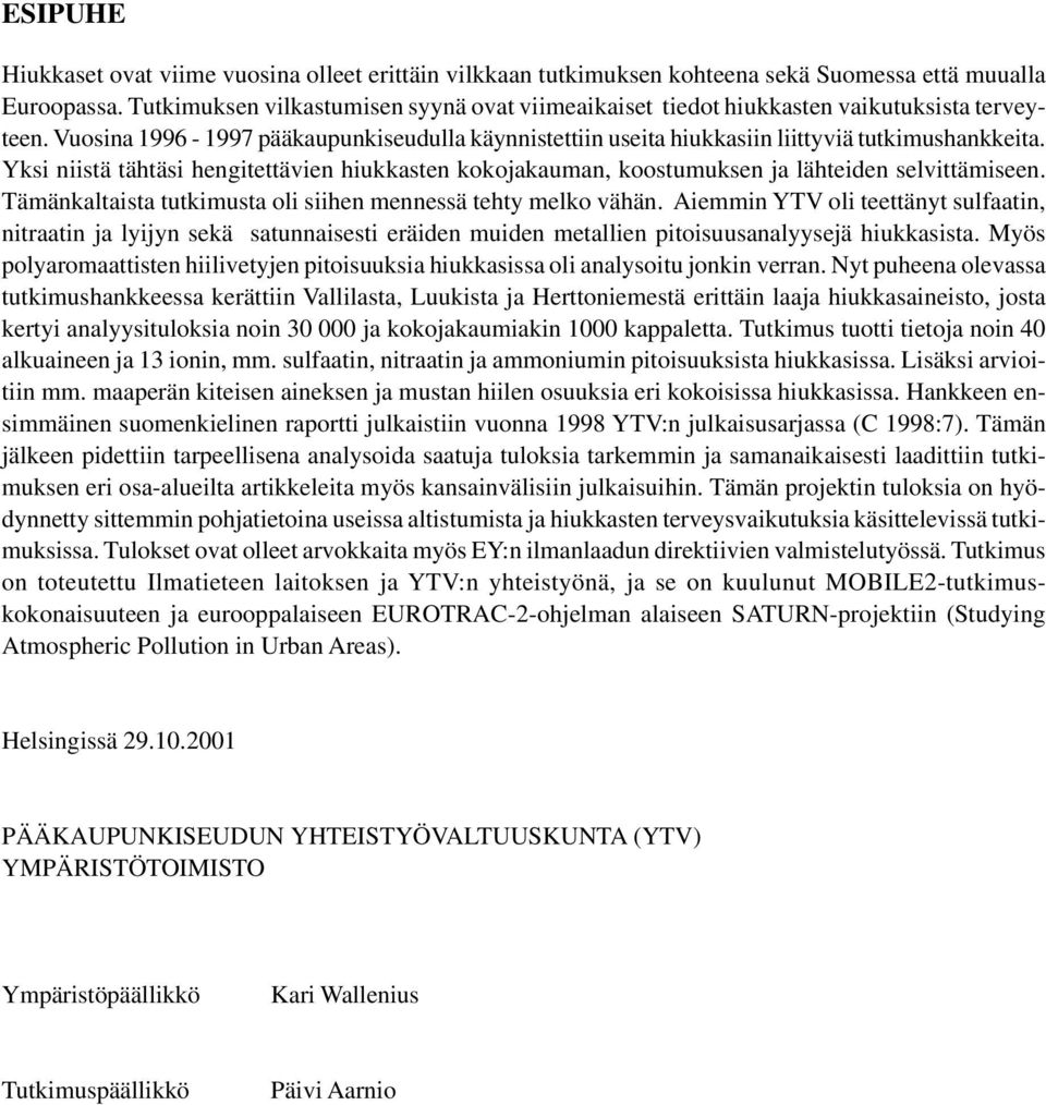 Yksi niistä tähtäsi hengitettävien hiukkasten kokojakauman, koostumuksen ja lähteiden selvittämiseen. Tämänkaltaista tutkimusta oli siihen mennessä tehty melko vähän.