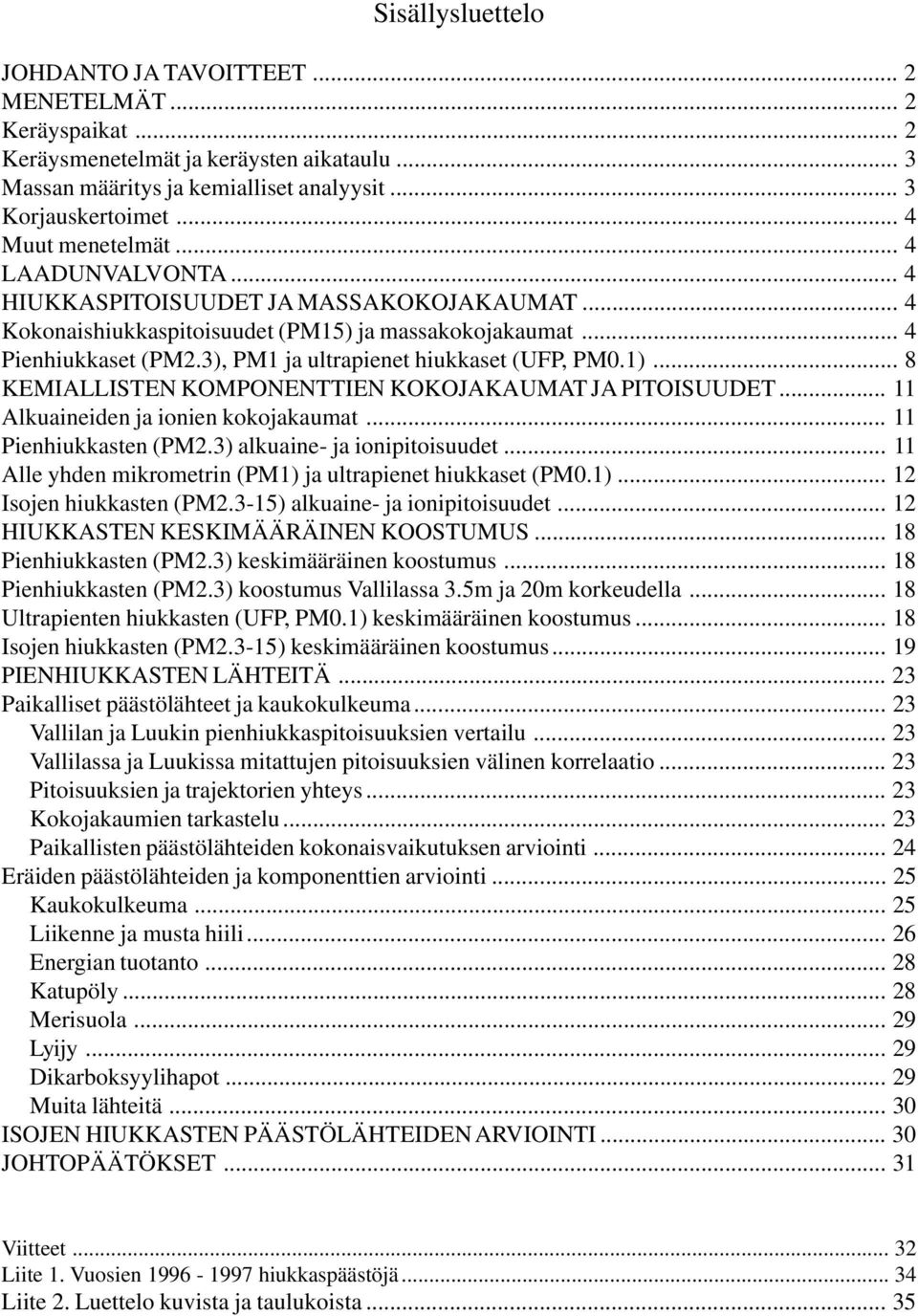 3), PM1 ja ultrapienet hiukkaset (UFP, PM0.1)... 8 KEMIALLISTEN KOMPONENTTIEN KOKOJAKAUMAT JA PITOISUUDET... 11 Alkuaineiden ja ionien kokojakaumat... 11 Pienhiukkasten (PM2.