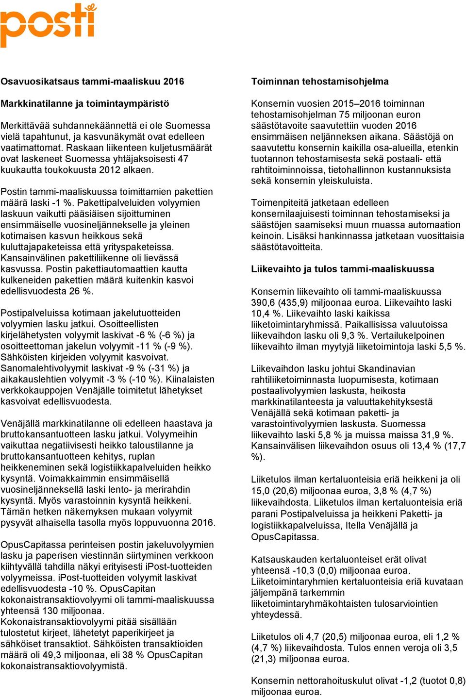 Pakettipalveluiden volyymien laskuun vaikutti pääsiäisen sijoittuminen ensimmäiselle vuosineljännekselle ja yleinen kotimaisen kasvun heikkous sekä kuluttajapaketeissa että yrityspaketeissa.