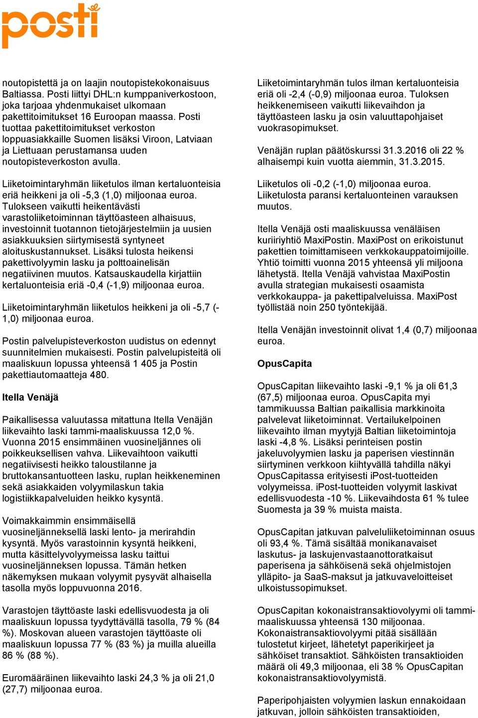 Liiketoimintaryhmän liiketulos ilman kertaluonteisia eriä heikkeni ja oli -5,3 (1,0) miljoonaa euroa.