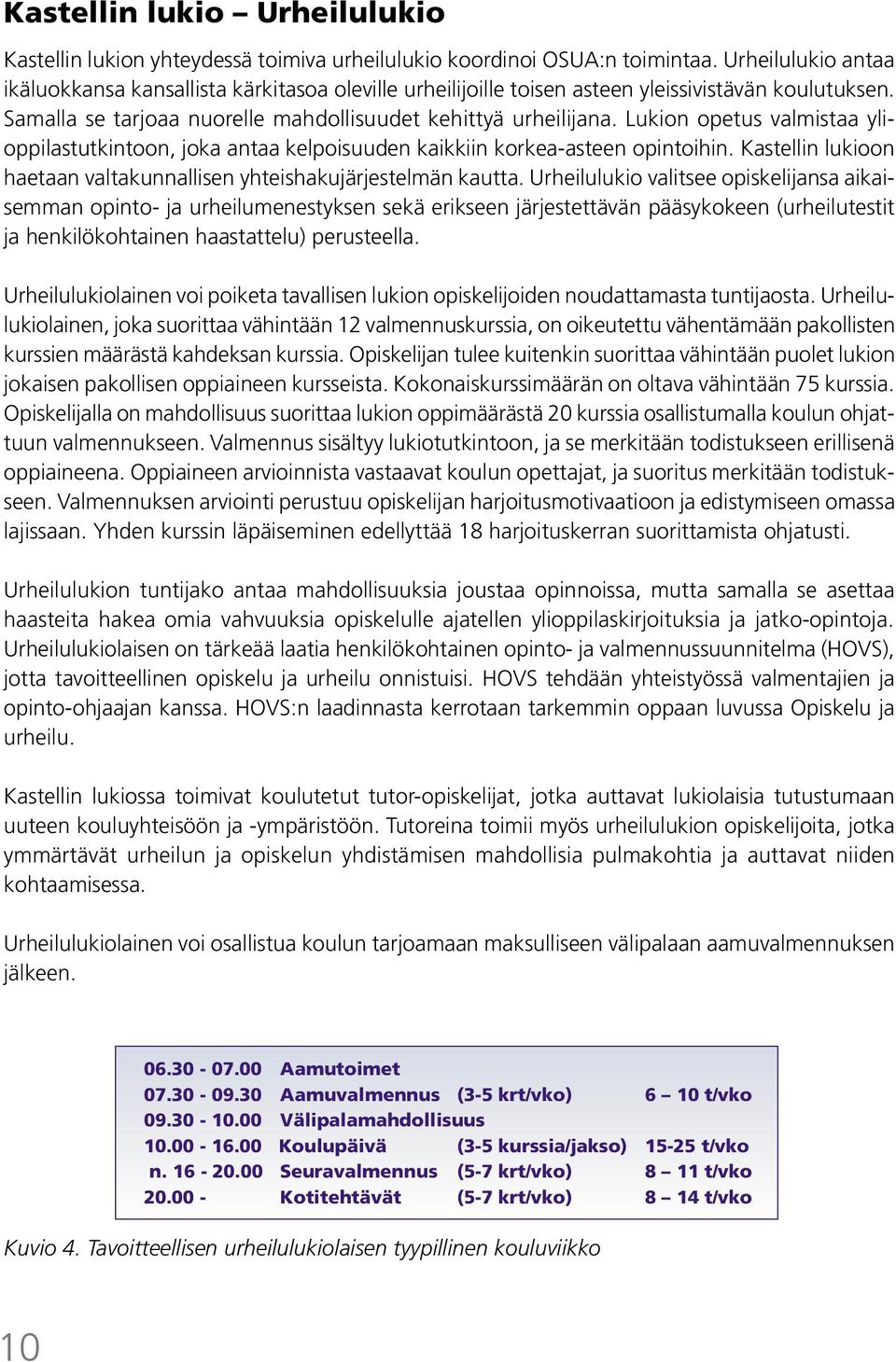 Lukion opetus valmistaa ylioppilastutkintoon, joka antaa kelpoisuuden kaikkiin korkea-asteen opintoihin. Kastellin lukioon haetaan valtakunnallisen yhteishakujärjestelmän kautta.