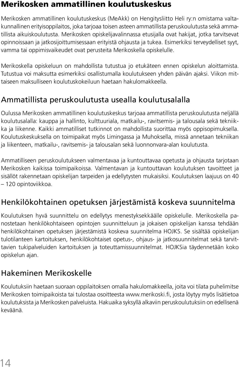 Esimerkiksi terveydelliset syyt, vamma tai oppimisvaikeudet ovat perusteita Merikoskella opiskelulle. Merikoskella opiskeluun on mahdollista tutustua jo etukäteen ennen opiskelun aloittamista.