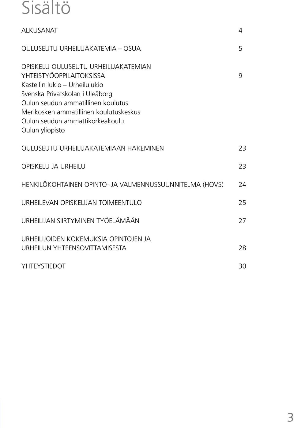 yliopisto OULUSEUTU URHEILUAKATEMIAAN HAKEMINEN 23 OPISKELU JA URHEILU 23 HENKILÖKOHTAINEN OPINTO- JA VALMENNUSSUUNNITELMA (HOVS) 24 URHEILEVAN