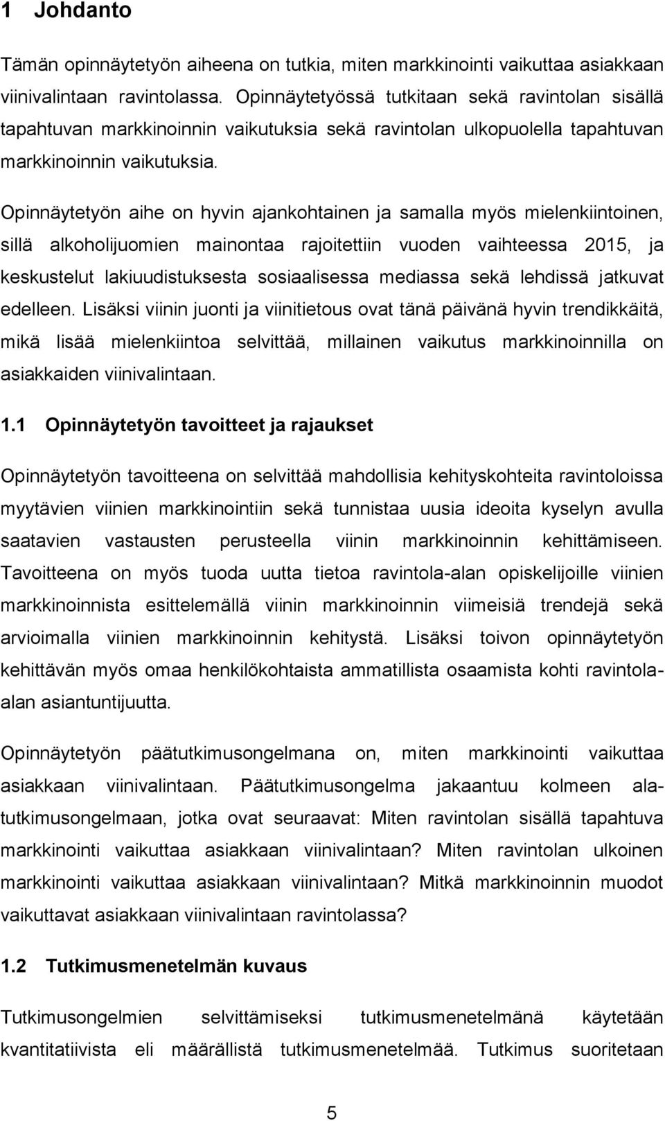 Opinnäytetyön aihe on hyvin ajankohtainen ja samalla myös mielenkiintoinen, sillä alkoholijuomien mainontaa rajoitettiin vuoden vaihteessa 2015, ja keskustelut lakiuudistuksesta sosiaalisessa