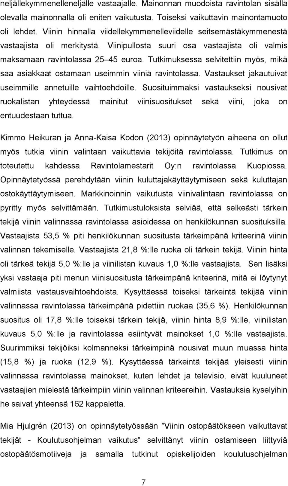Tutkimuksessa selvitettiin myös, mikä saa asiakkaat ostamaan useimmin viiniä ravintolassa. Vastaukset jakautuivat useimmille annetuille vaihtoehdoille.