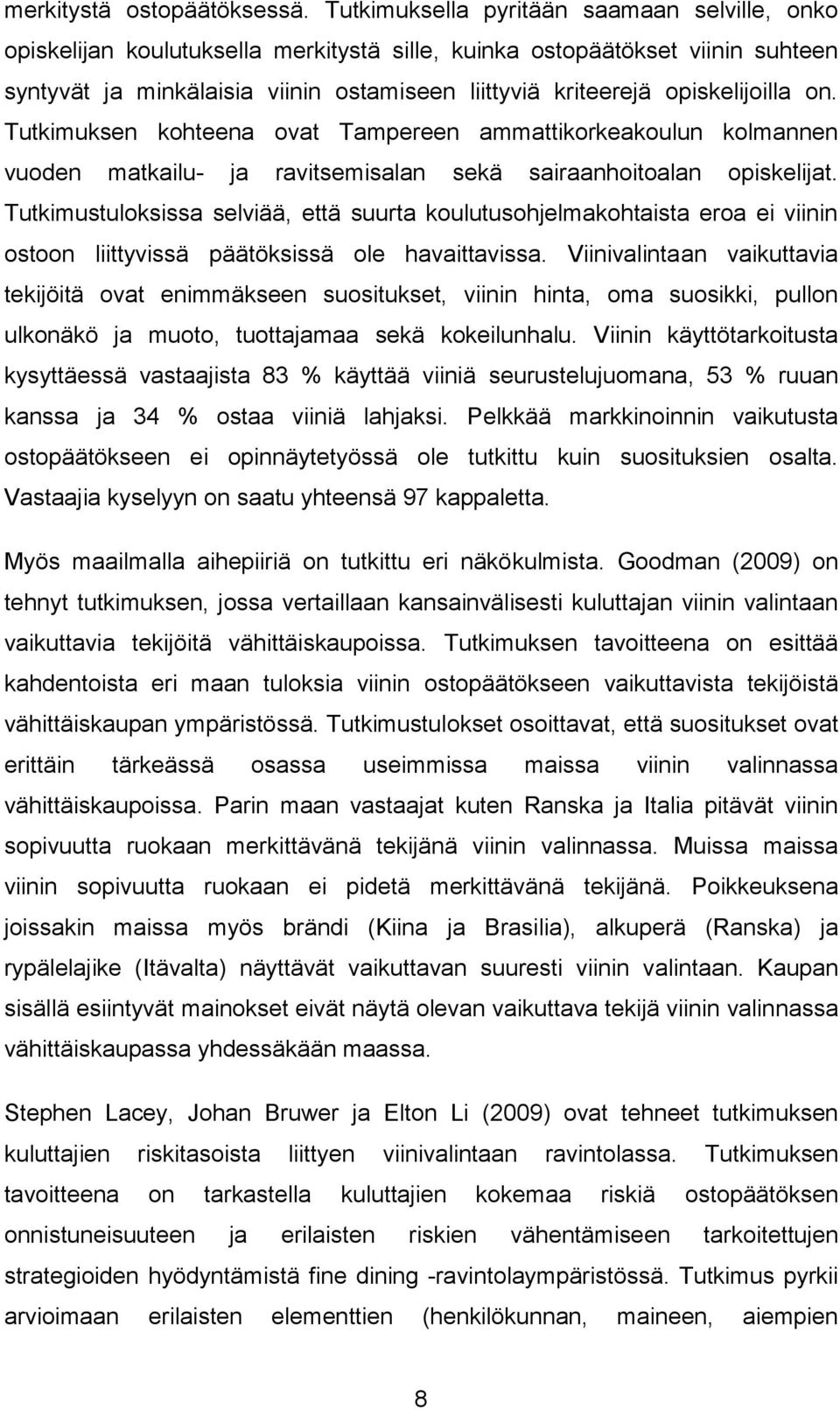 opiskelijoilla on. Tutkimuksen kohteena ovat Tampereen ammattikorkeakoulun kolmannen vuoden matkailu- ja ravitsemisalan sekä sairaanhoitoalan opiskelijat.