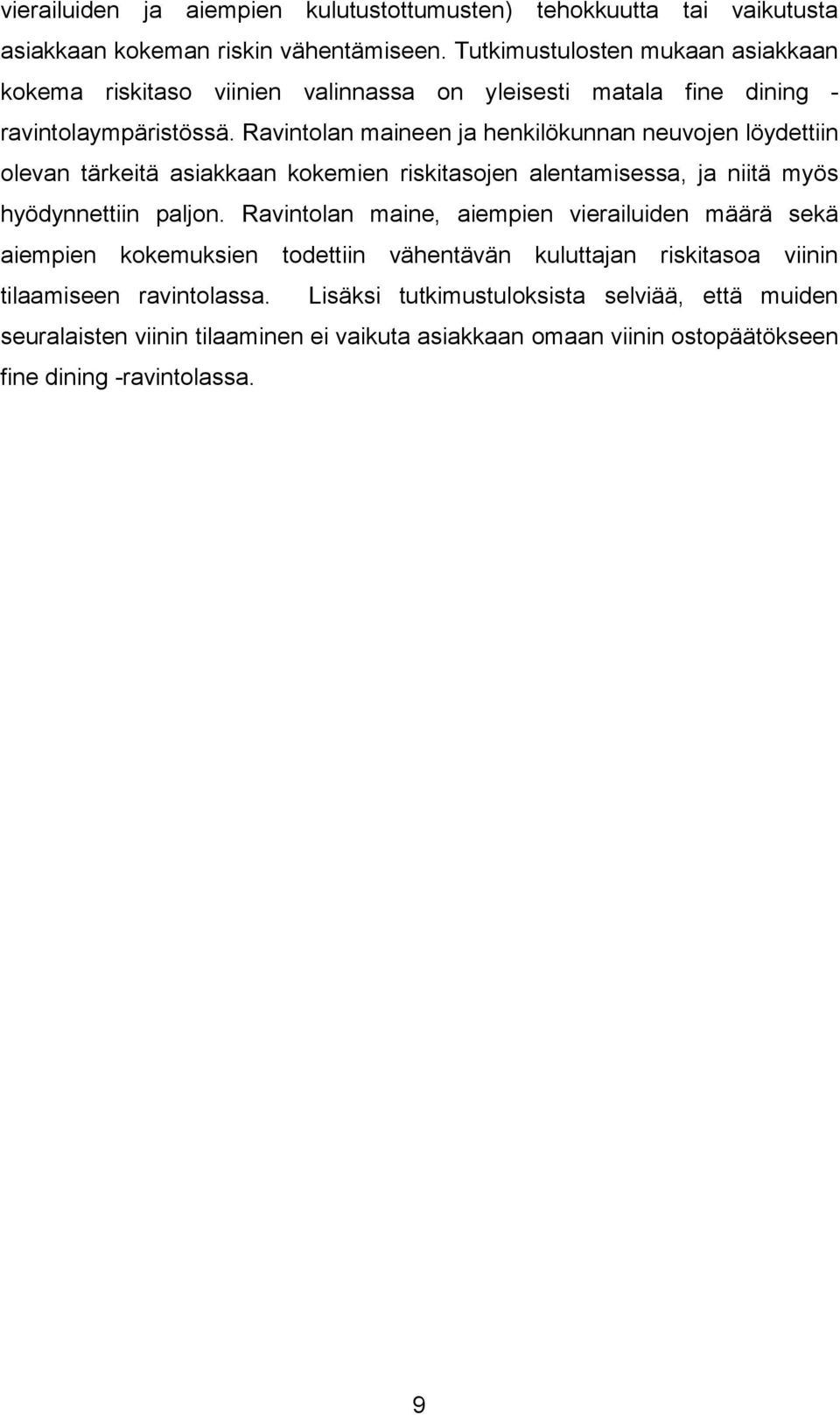 Ravintolan maineen ja henkilökunnan neuvojen löydettiin olevan tärkeitä asiakkaan kokemien riskitasojen alentamisessa, ja niitä myös hyödynnettiin paljon.