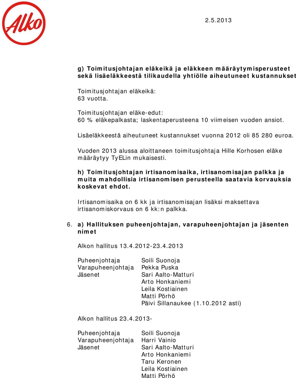 Vuoden 2013 alussa aloittaneen toimitusjohtaja Hille Korhosen eläke määräytyy TyELin mukaisesti.