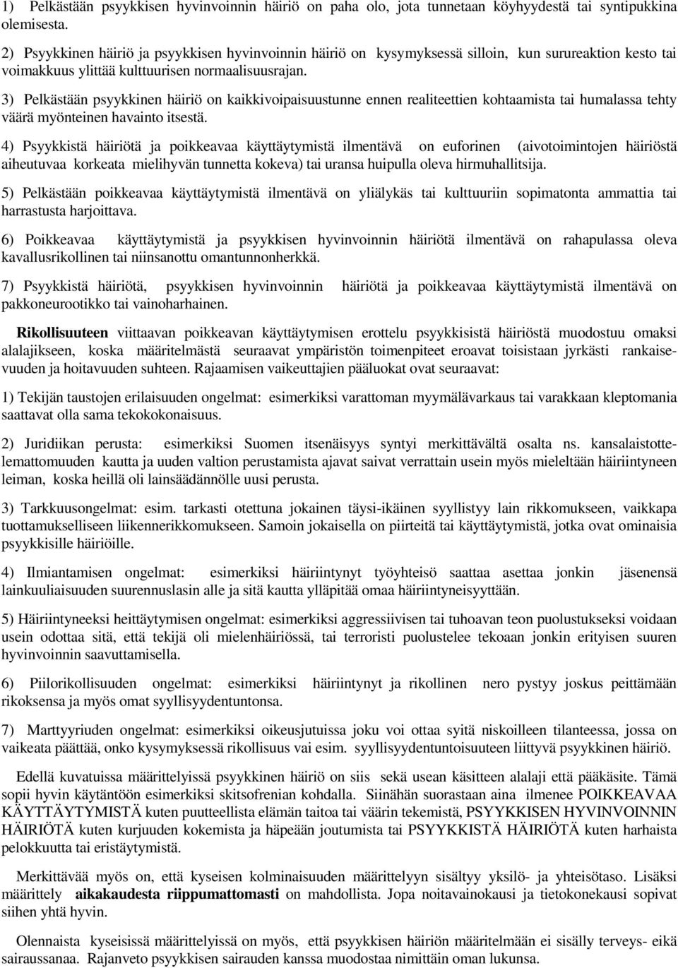 3) Pelkästään psyykkinen häiriö on kaikkivoipaisuustunne ennen realiteettien kohtaamista tai humalassa tehty väärä myönteinen havainto itsestä.