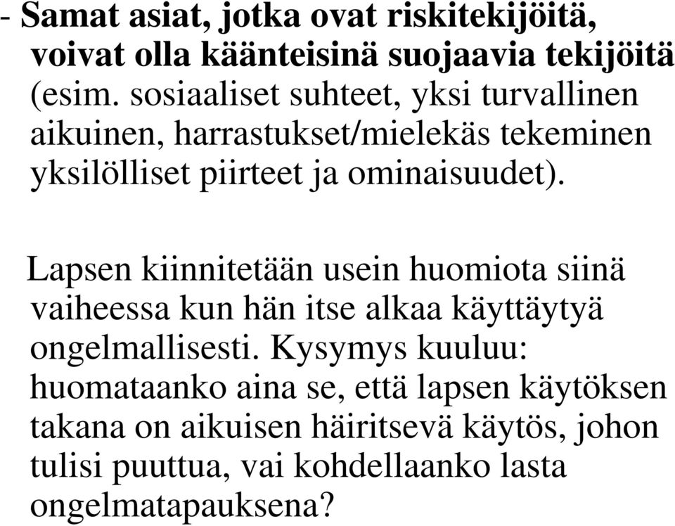 ominaisuudet). Lapsen kiinnitetään usein huomiota siinä vaiheessa kun hän itse alkaa käyttäytyä ongelmallisesti.