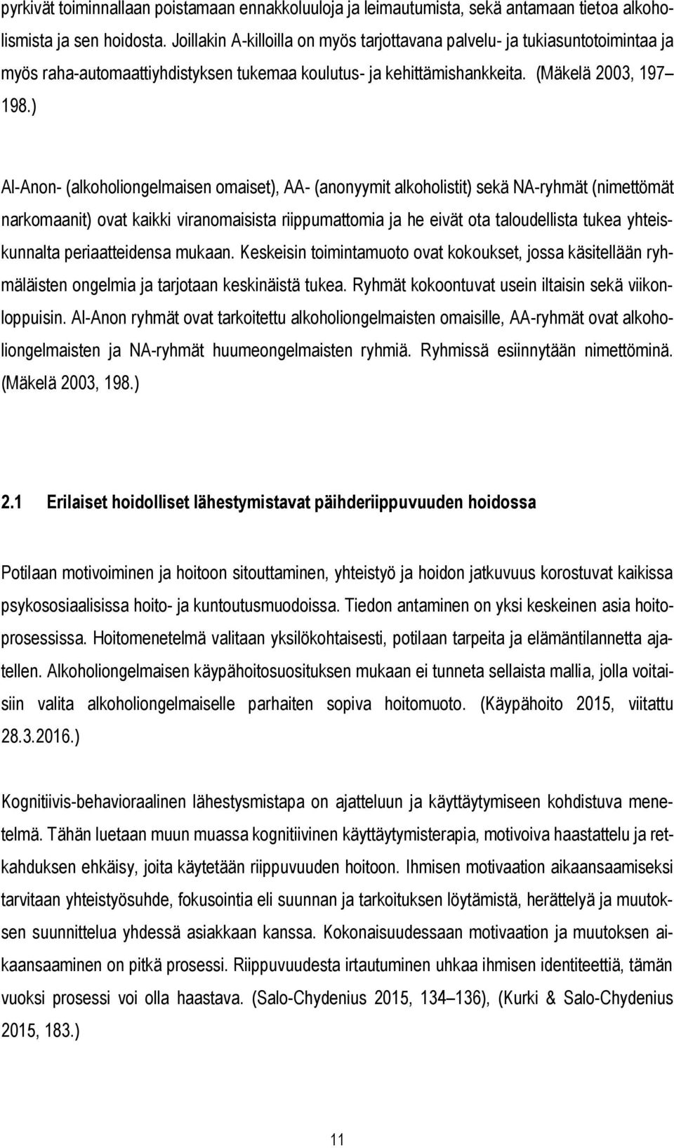 ) Al-Anon- (alkoholiongelmaisen omaiset), AA- (anonyymit alkoholistit) sekä NA-ryhmät (nimettömät narkomaanit) ovat kaikki viranomaisista riippumattomia ja he eivät ota taloudellista tukea