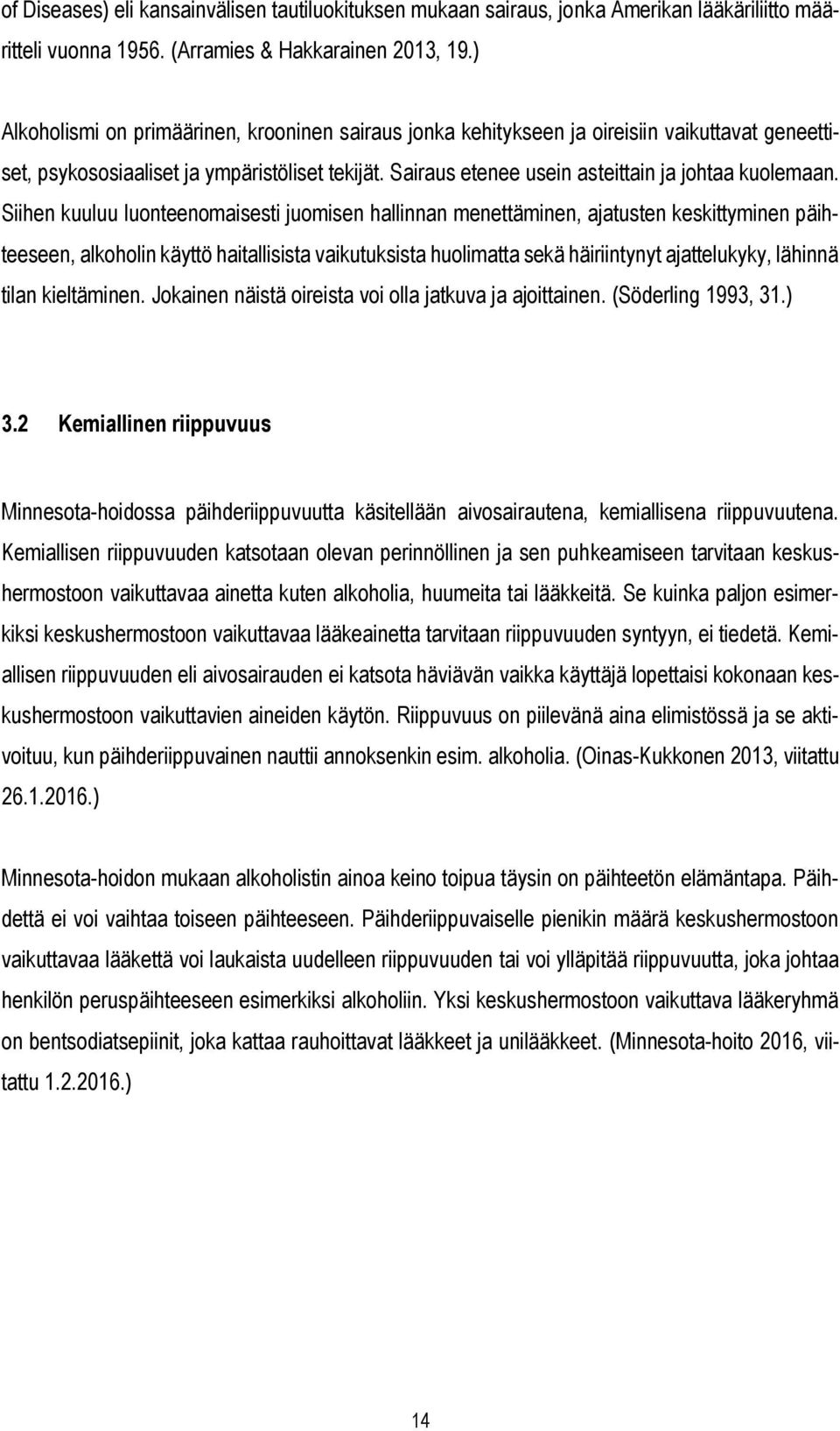 Siihen kuuluu luonteenomaisesti juomisen hallinnan menettäminen, ajatusten keskittyminen päihteeseen, alkoholin käyttö haitallisista vaikutuksista huolimatta sekä häiriintynyt ajattelukyky, lähinnä