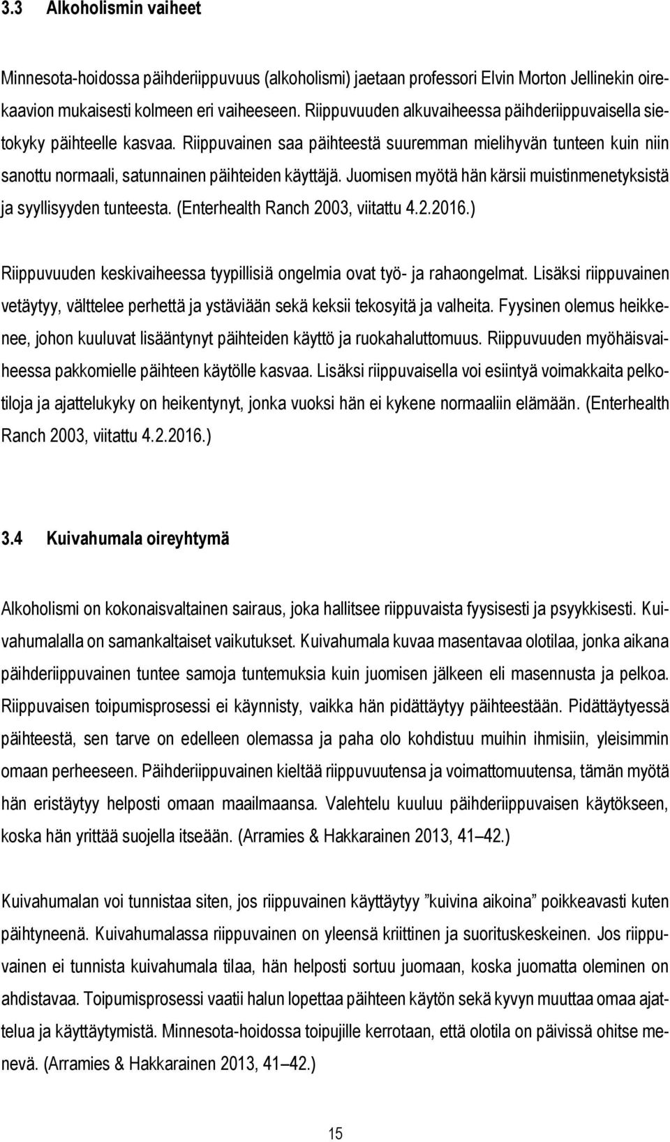 Juomisen myötä hän kärsii muistinmenetyksistä ja syyllisyyden tunteesta. (Enterhealth Ranch 2003, viitattu 4.2.2016.) Riippuvuuden keskivaiheessa tyypillisiä ongelmia ovat työ- ja rahaongelmat.