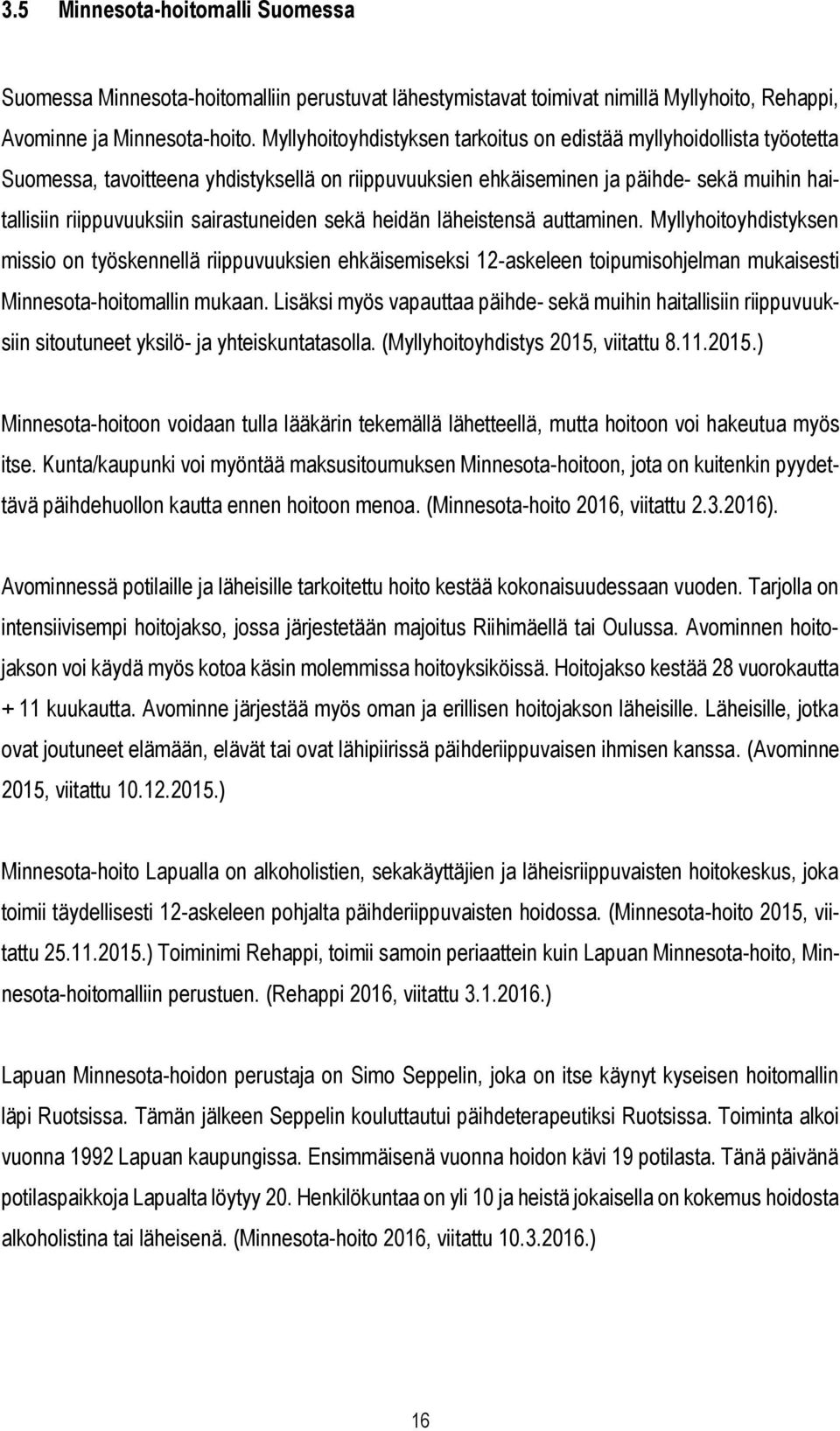 sairastuneiden sekä heidän läheistensä auttaminen. Myllyhoitoyhdistyksen missio on työskennellä riippuvuuksien ehkäisemiseksi 12-askeleen toipumisohjelman mukaisesti Minnesota-hoitomallin mukaan.