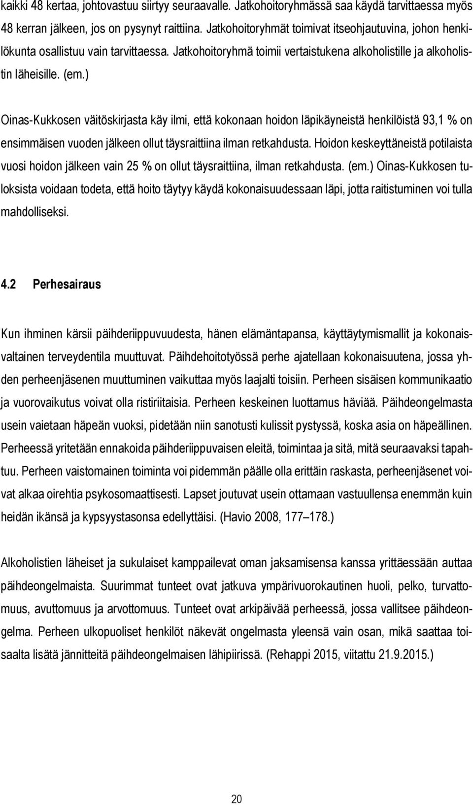 ) Oinas-Kukkosen väitöskirjasta käy ilmi, että kokonaan hoidon läpikäyneistä henkilöistä 93,1 % on ensimmäisen vuoden jälkeen ollut täysraittiina ilman retkahdusta.