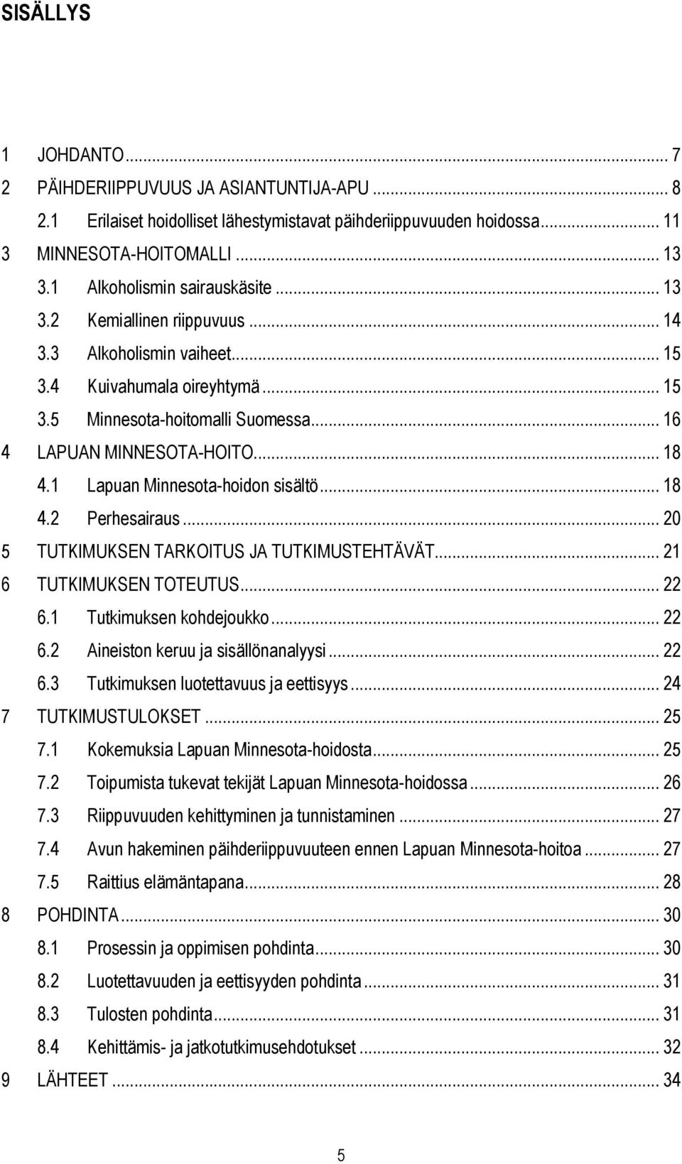 .. 18 4.1 Lapuan Minnesota-hoidon sisältö... 18 4.2 Perhesairaus... 20 5 TUTKIMUKSEN TARKOITUS JA TUTKIMUSTEHTÄVÄT... 21 6 TUTKIMUKSEN TOTEUTUS... 22 6.1 Tutkimuksen kohdejoukko... 22 6.2 Aineiston keruu ja sisällönanalyysi.