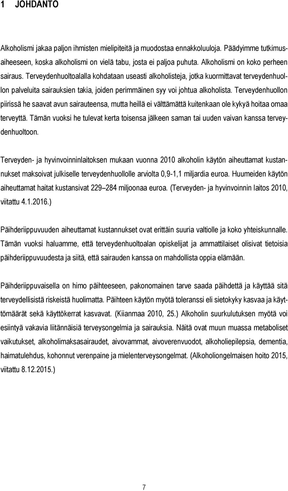 Terveydenhuoltoalalla kohdataan useasti alkoholisteja, jotka kuormittavat terveydenhuollon palveluita sairauksien takia, joiden perimmäinen syy voi johtua alkoholista.