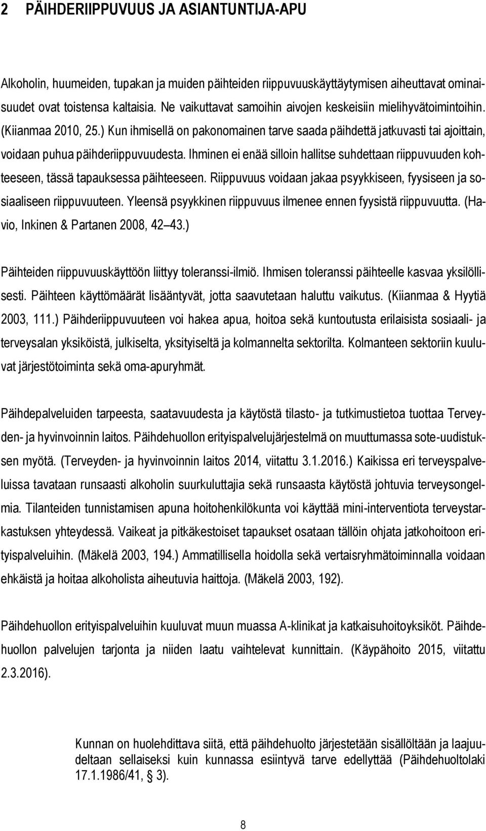 Ihminen ei enää silloin hallitse suhdettaan riippuvuuden kohteeseen, tässä tapauksessa päihteeseen. Riippuvuus voidaan jakaa psyykkiseen, fyysiseen ja sosiaaliseen riippuvuuteen.