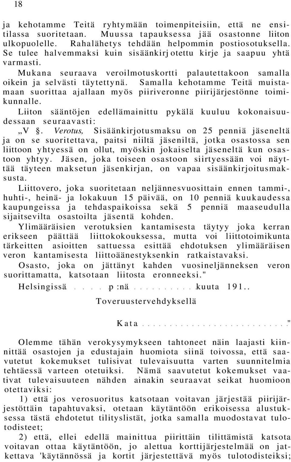 Samalla kehotamme Teitä muistamaan suorittaa ajallaan myös piiriveronne piirijärjestönne toimikunnalle. Liiton sääntöjen edellämainittu pykälä kuuluu kokonaisuudessaan seuraavasti: V.