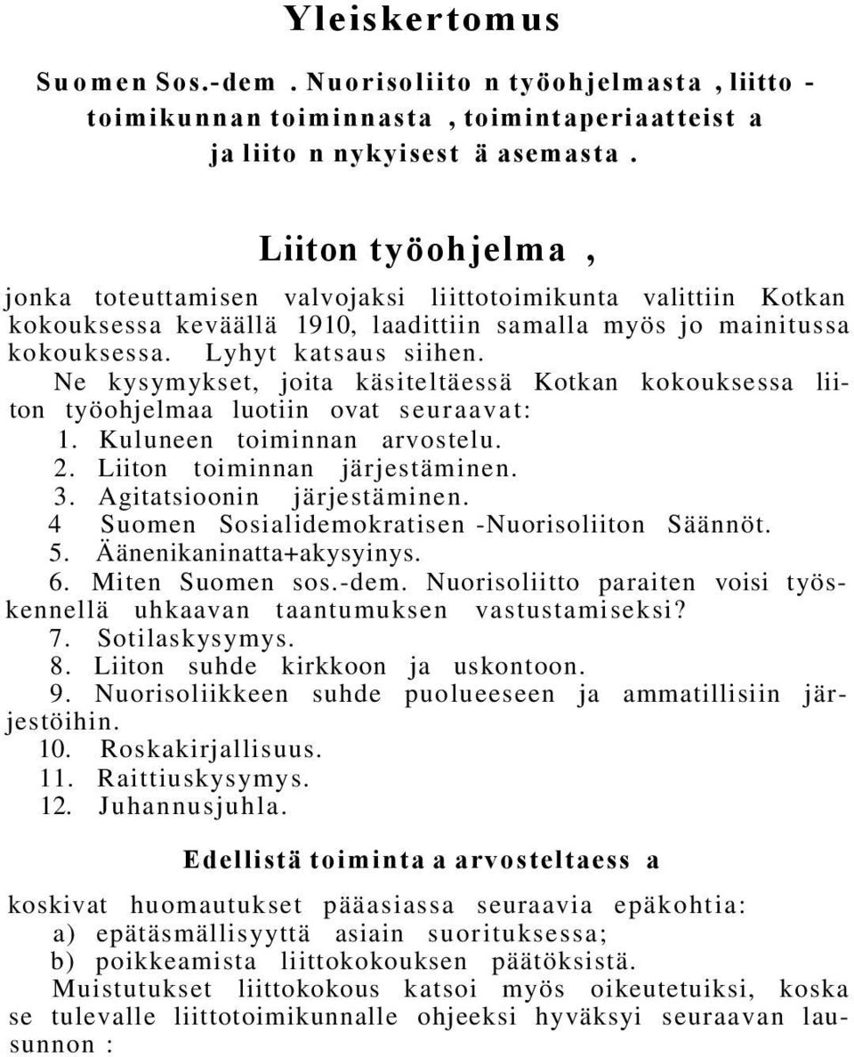 Ne kysymykset, joita käsiteltäessä Kotkan kokouksessa liiton työohjelmaa luotiin ovat seuraavat: 1. Kuluneen toiminnan arvostelu. 2. Liiton toiminnan järjestäminen. 3. Agitatsioonin järjestäminen.