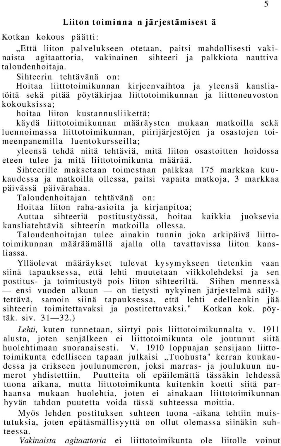 liittotoimikunnan määräysten mukaan matkoilla sekä luennoimassa liittotoimikunnan, piirijärjestöjen ja osastojen toimeenpanemilla luentokursseilla; yleensä tehdä niitä tehtäviä, mitä liiton