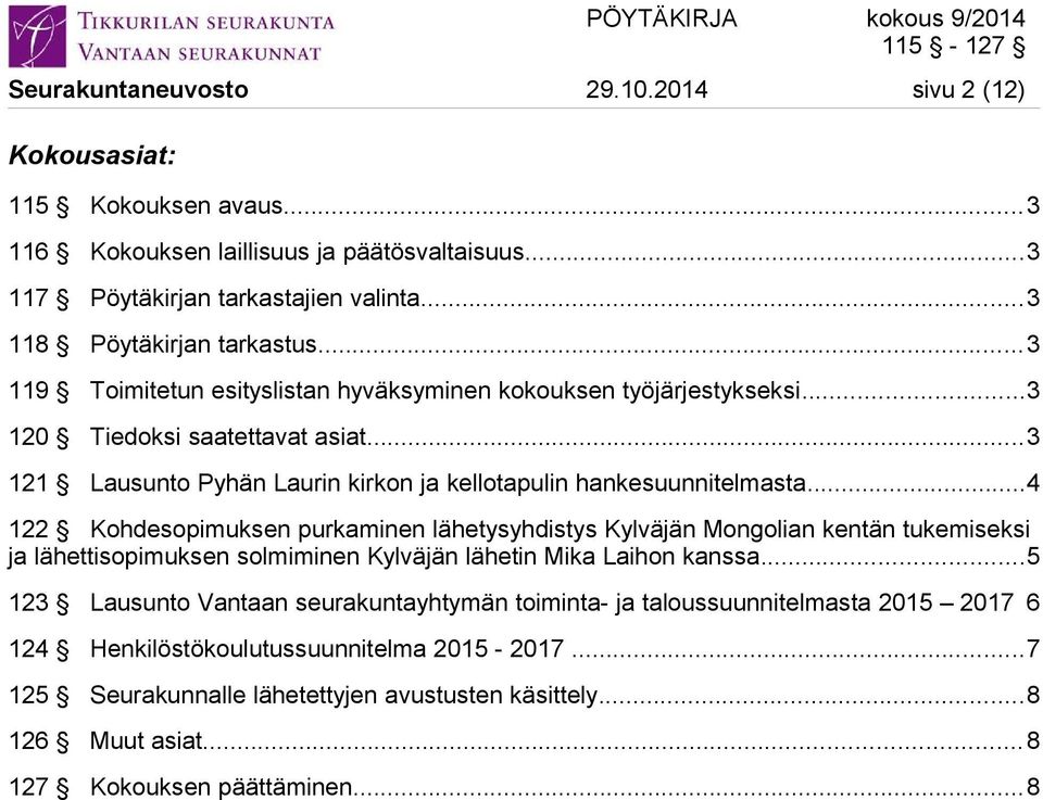 ..4 122 Kohdesopimuksen purkaminen lähetysyhdistys Kylväjän Mongolian kentän tukemiseksi ja lähettisopimuksen solmiminen Kylväjän lähetin Mika Laihon kanssa.