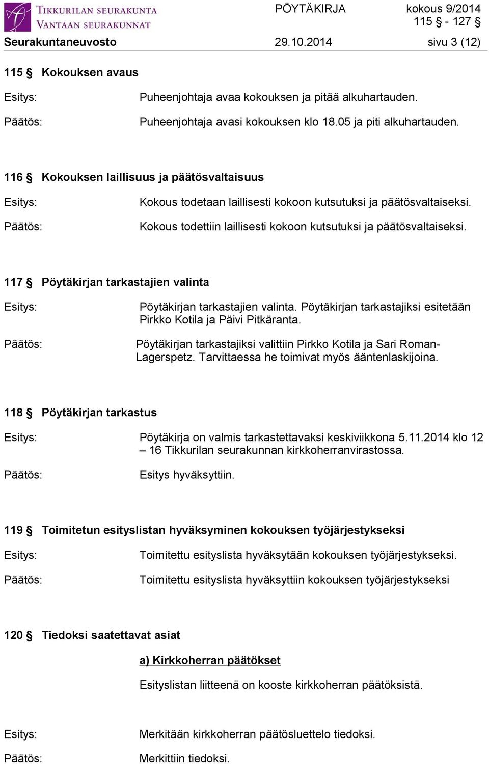 117 Pöytäkirjan tarkastajien valinta Pöytäkirjan tarkastajien valinta. Pöytäkirjan tarkastajiksi esitetään Pirkko Kotila ja Päivi Pitkäranta.
