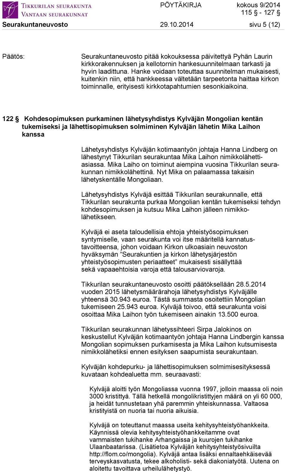 122 Kohdesopimuksen purkaminen lähetysyhdistys Kylväjän Mongolian kentän tukemiseksi ja lähettisopimuksen solmiminen Kylväjän lähetin Mika Laihon kanssa Lähetysyhdistys Kylväjän kotimaantyön johtaja