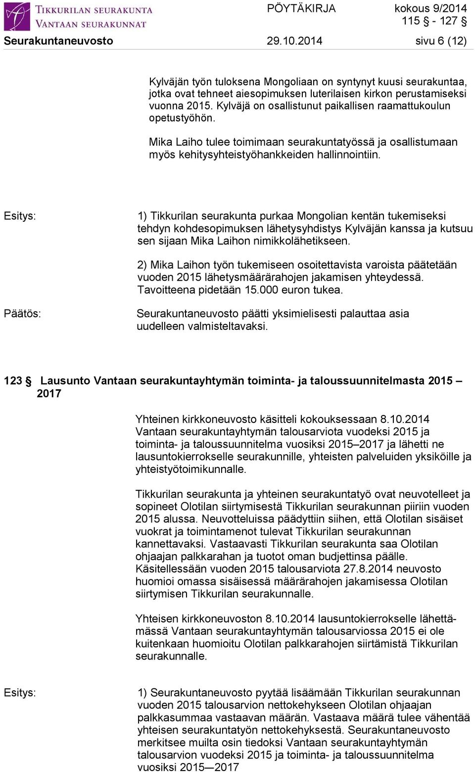 1) Tikkurilan seurakunta purkaa Mongolian kentän tukemiseksi tehdyn kohdesopimuksen lähetysyhdistys Kylväjän kanssa ja kutsuu sen sijaan Mika Laihon nimikkolähetikseen.