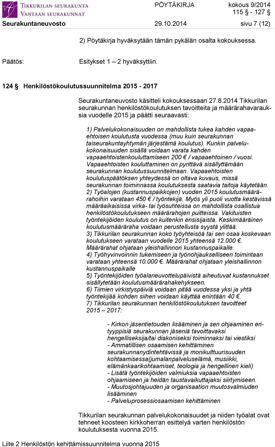 2014 Tikkurilan seurakunnan henkilöstökoulutuksen tavoitteita ja määrärahavarauksia vuodelle 2015 ja päätti seuraavasti: 1) Palvelukokonaisuuden on mahdollista tukea kahden vapaaehtoisen koulutusta