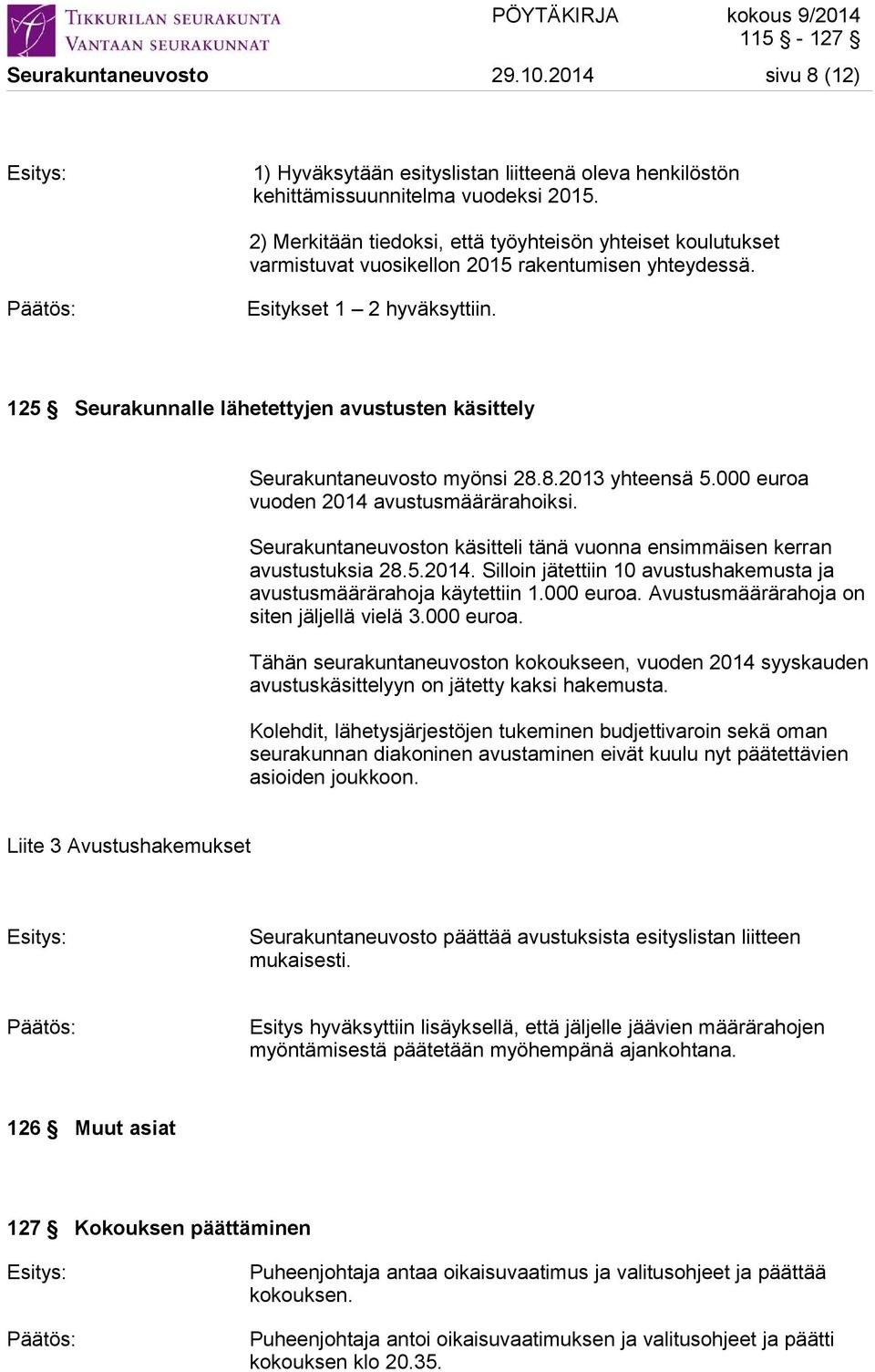 125 Seurakunnalle lähetettyjen avustusten käsittely Seurakuntaneuvosto myönsi 28.8.2013 yhteensä 5.000 euroa vuoden 2014 avustusmäärärahoiksi.