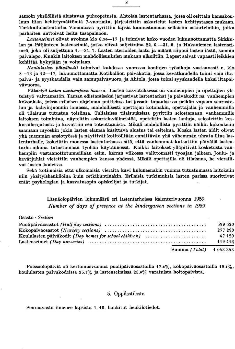 30-7 ja toimivat koko vuoden lukuunottamatta Sirkkulan ja Päijänteen lastenseimiä, jotka olivat suljettuina. 6.-3. 8. ja Hakaniemen lastenseimeä, joka oli suljettuna.-3. 7.