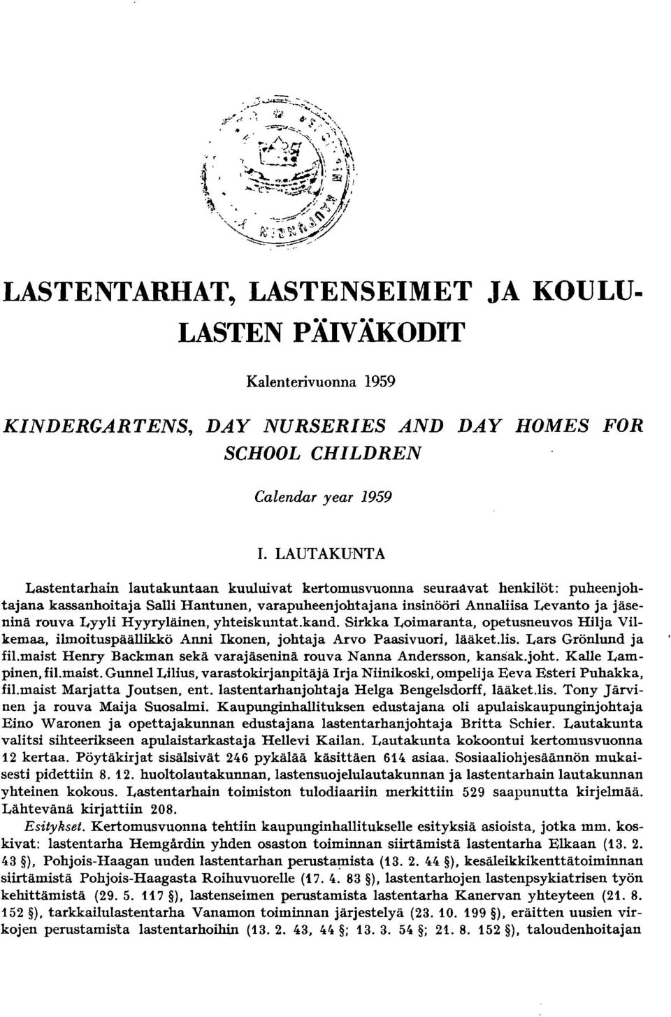 Lyyli Hyyryläinen, yhteiskuntat.kand. Sirkka Loimaranta, opetusneuvos Hilja Vilkemaa, ilmoituspäällikkö Anni Ikonen, johtaja Arvo Paasivuori, lääket.lis. Lars Grönlund ja fil.