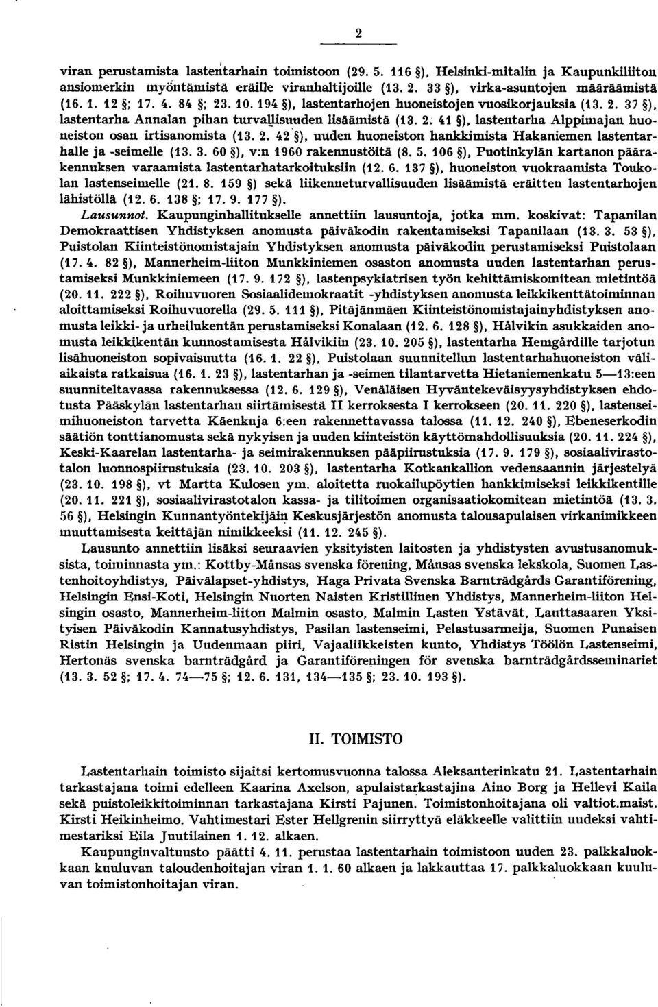 uuden huoneiston hankkimista Hakaniemen lastentarhaile ja -seimelle (3.3. 60 ). v:n 960 rakennustöitä (8. 5. 06 ). Puotinkylän kartanon päärakennuksen varaamista lastentarhatarkoituksiin (. 6. 37 ).