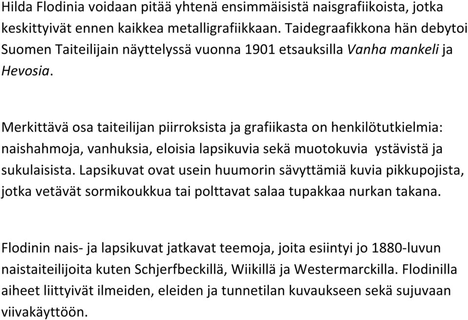 Merkittävä osa taiteilijan piirroksista ja grafiikasta on henkilötutkielmia: naishahmoja, vanhuksia, eloisia lapsikuvia sekä muotokuvia ystävistä ja sukulaisista.