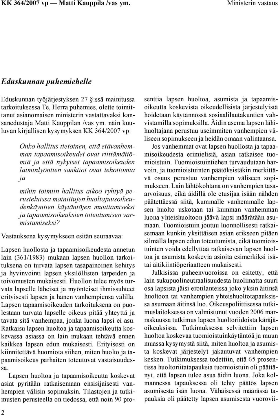 näin kuuluvan kirjallisen kysymyksen KK 364/2007 vp: 2 Onko hallitus tietoinen, että etävanhemman tapaamisoikeudet ovat riittämättömiä ja että nykyiset tapaamisoikeuden laiminlyöntien sanktiot ovat