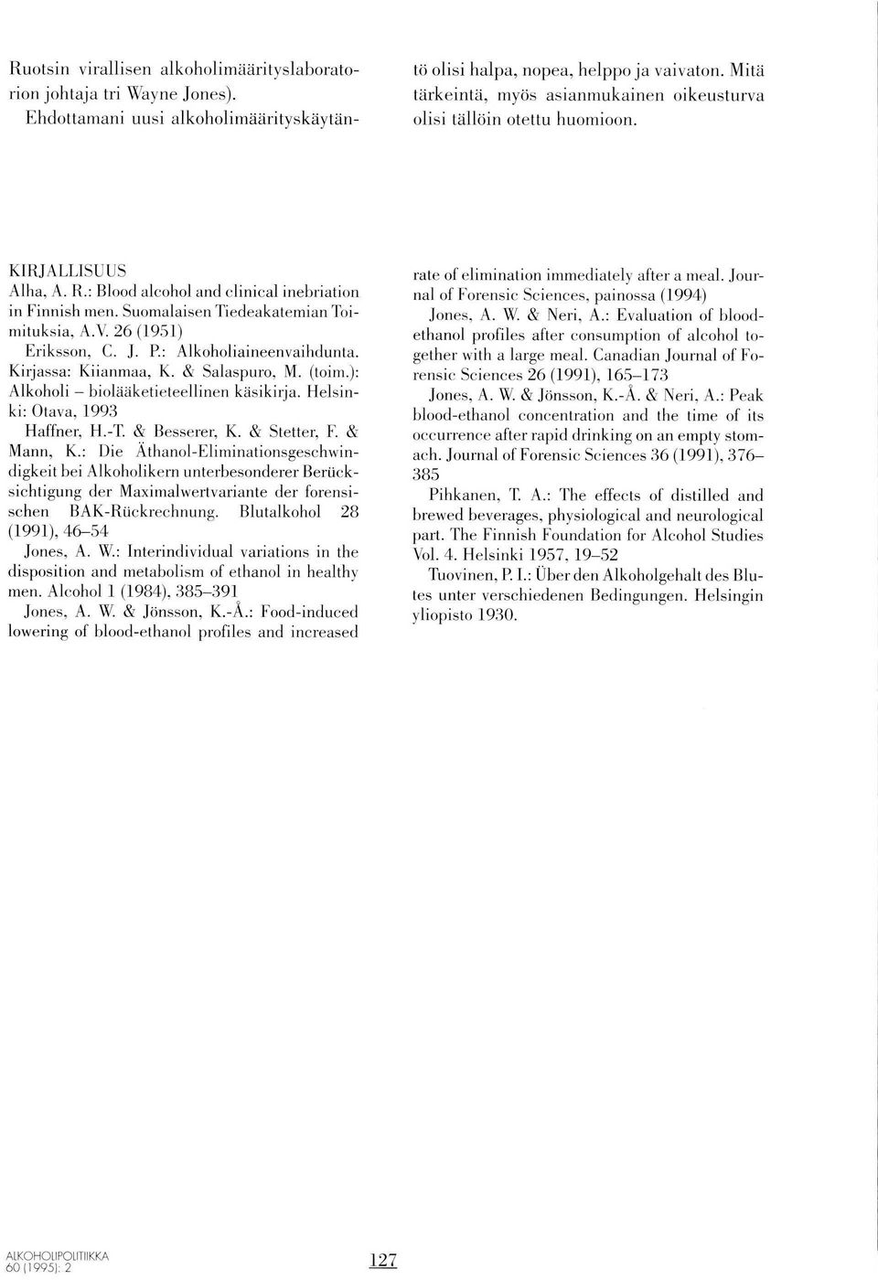 J. P.: Alkhliaineenvaihdunta. Kirjassa: Kiianmaa, K. & Salaspur, M. (tim.): Alkhli - bilaaketieteellinen käsikirja. Helsinki: Otava, 1993 Haffner, H.-T. & Besserer, K. & Stetter, F. & Mann, K.