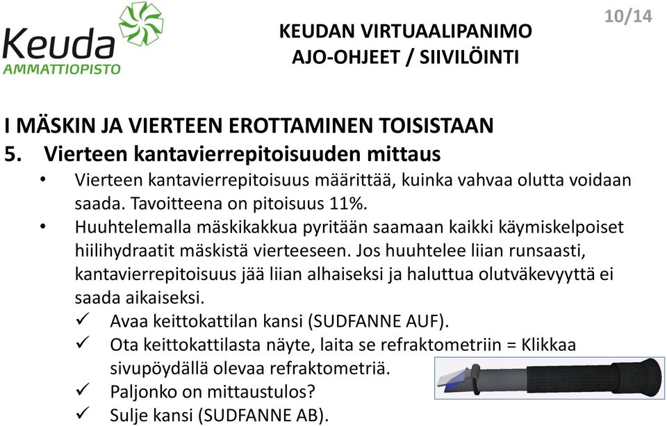 Huuhtelemalla mäskikakkua pyritään saamaan kaikki käymiskelpoiset hiilihydraatit mäskistä vierteeseen.