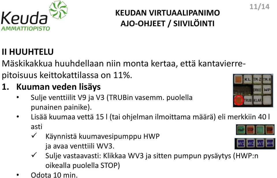 Lisää kuumaa vettä 15 l (tai ohjelman ilmoittama määrä) eli merkkiin 40 l asti Käynnistä kuumavesipumppu HWP