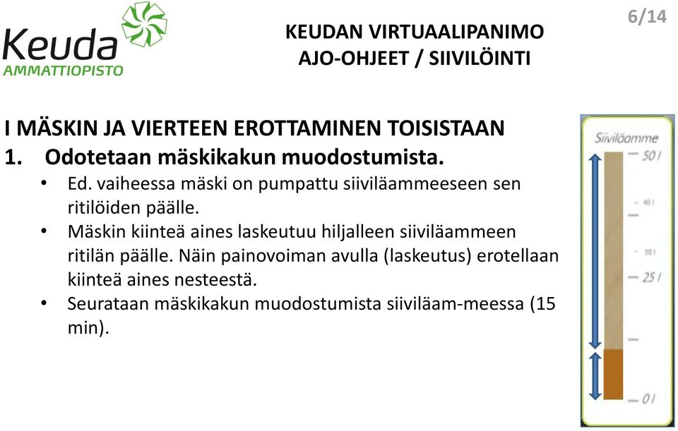 Mäskin kiinteä aines laskeutuu hiljalleen siiviläammeen ritilän päälle.