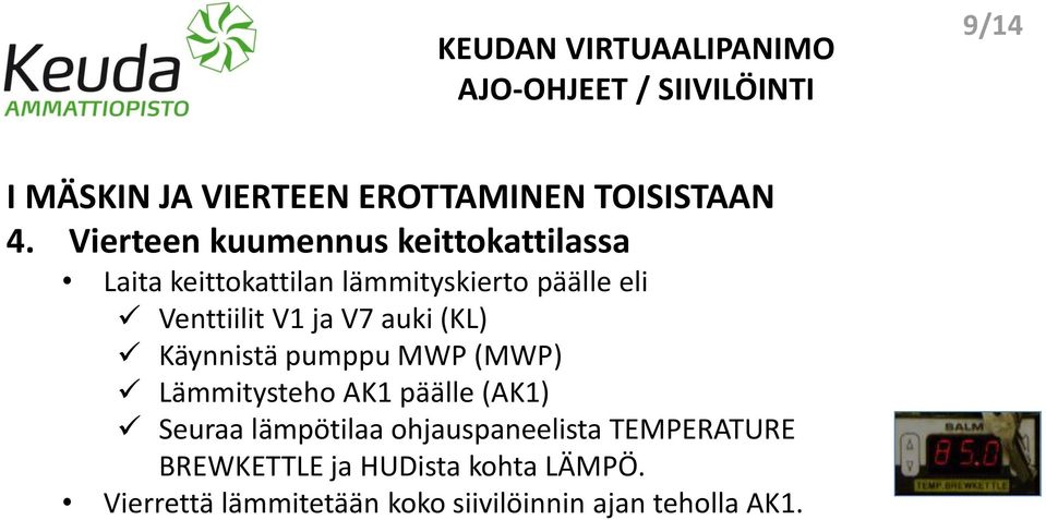 Venttiilit V1 ja V7 auki (KL) Käynnistä pumppu MWP (MWP) Lämmitysteho AK1 päälle (AK1)