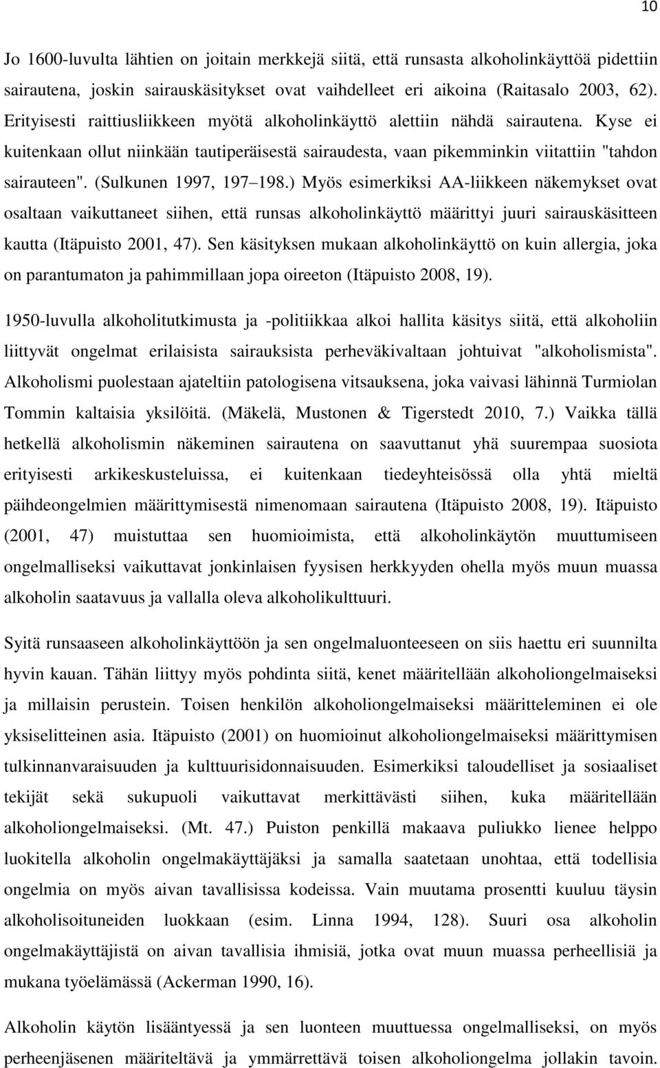 (Sulkunen 1997, 197 198.) Myös esimerkiksi AA-liikkeen näkemykset ovat osaltaan vaikuttaneet siihen, että runsas alkoholinkäyttö määrittyi juuri sairauskäsitteen kautta (Itäpuisto 2001, 47).